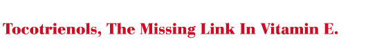 Tocotrienols, the missing link in vitamin E.